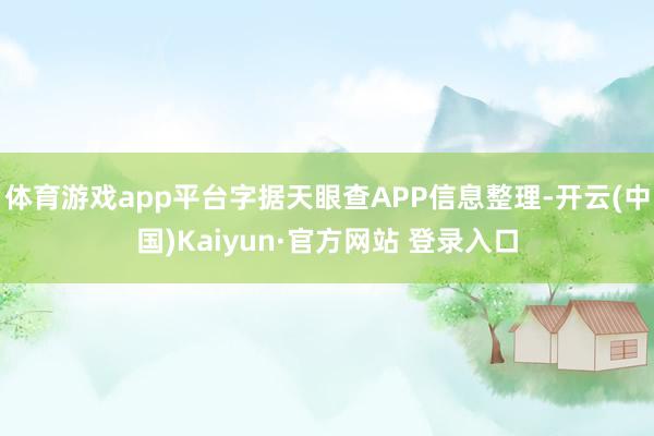 体育游戏app平台字据天眼查APP信息整理-开云(中国)Kaiyun·官方网站 登录入口