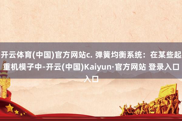 开云体育(中国)官方网站c. 弹簧均衡系统:在某些起重机模子中-开云(中国)Kaiyun·官方网站 登录入口